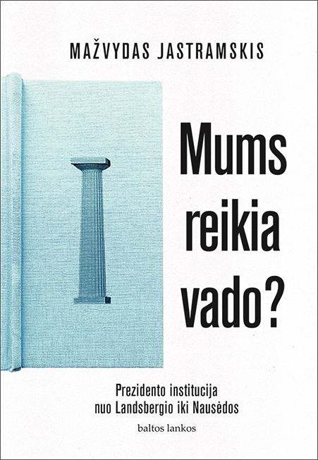 Mums reikia vado? Prezidento institucija nuo Landsbergio iki Nausėdos Mums reikia vado? Prezidento institucija nuo Landsbergio iki Nausėdos