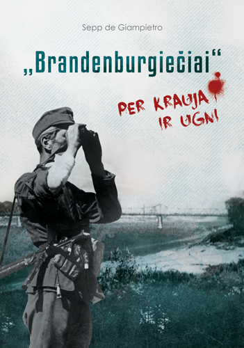 Seppo de Giampietro knyga „Brandenburgiečiai“. Per kraują ir ugnį“ – ne paprasto Vermachto kario, bet specialiosios paskirties padalinio kovotojo prisiminimai