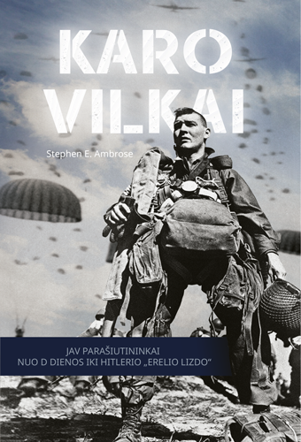 Karo vilkai. JAV parašiutininkai nuo D dienos iki Hitlerio „Erelio lizdo“